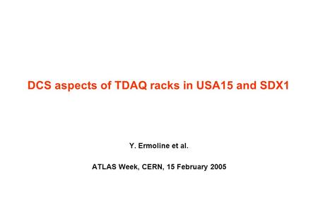 DCS aspects of TDAQ racks in USA15 and SDX1 Y. Ermoline et al. ATLAS Week, CERN, 15 February 2005.