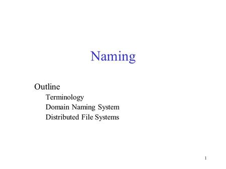 1 Naming Outline Terminology Domain Naming System Distributed File Systems.