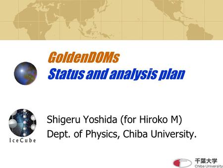 GoldenDOMs Status and analysis plan Shigeru Yoshida (for Hiroko M) Dept. of Physics, Chiba University.