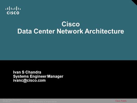 1 © 2005 Cisco Systems, Inc. All rights reserved. Cisco Public Business Ready Data Center Architecture Cisco Data Center Network Architecture Ivan S Chandra.