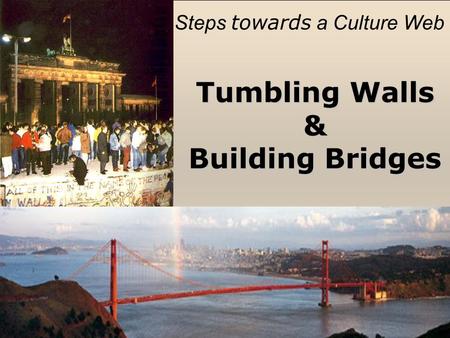 Tumbling Walls & Building Bridges Steps towards a Culture Web.