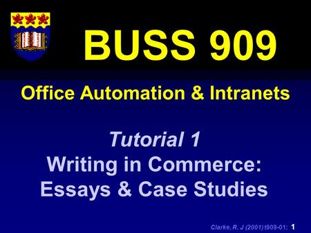 Clarke, R. J (2001) t909-01: 1 Office Automation & Intranets BUSS 909 Tutorial 1 Writing in Commerce: Essays & Case Studies.