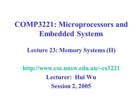 COMP3221: Microprocessors and Embedded Systems Lecture 23: Memory Systems (II)  Lecturer: Hui Wu Session 2, 2005.