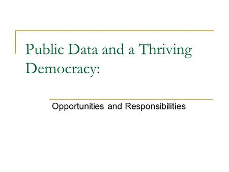 Public Data and a Thriving Democracy: Opportunities and Responsibilities.