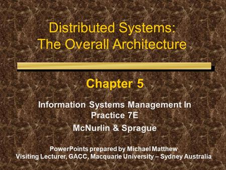 Distributed Systems: The Overall Architecture Chapter 5 Information Systems Management In Practice 7E McNurlin & Sprague PowerPoints prepared by Michael.