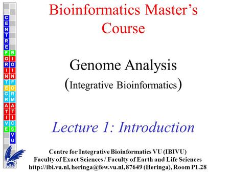 Bioinformatics Master’s Course Genome Analysis ( Integrative Bioinformatics ) Lecture 1: Introduction Centre for Integrative Bioinformatics VU (IBIVU)