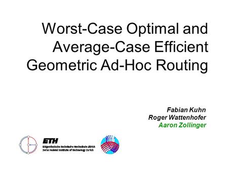 Worst-Case Optimal and Average-Case Efficient Geometric Ad-Hoc Routing Fabian Kuhn Roger Wattenhofer Aaron Zollinger.