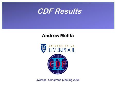 CDF Results Andrew Mehta Liverpool Christmas Meeting 2008.