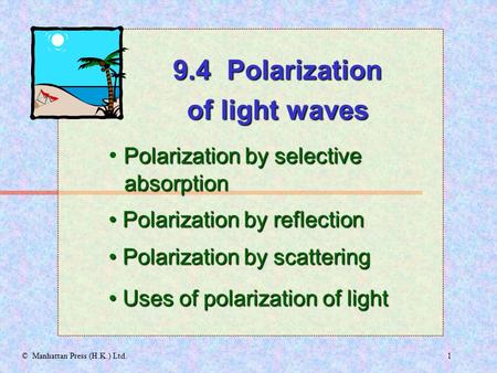 1© Manhattan Press (H.K.) Ltd. 9.4 Polarization of light waves Polarization by selective absorption Polarization by reflection Polarization by reflection.