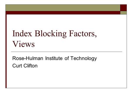 Index Blocking Factors, Views Rose-Hulman Institute of Technology Curt Clifton.
