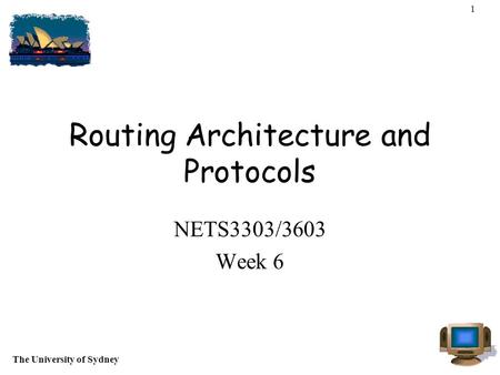 The University of Sydney 1 Routing Architecture and Protocols NETS3303/3603 Week 6.