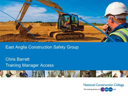 East Anglia Construction Safety Group Chris Barrett Training Manager Access.