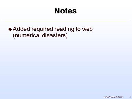 1cs542g-term1-2006 Notes  Added required reading to web (numerical disasters)
