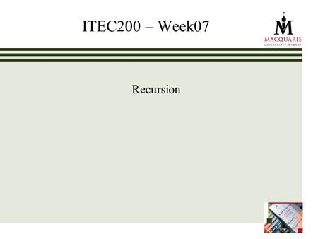 ITEC200 – Week07 Recursion. www.ics.mq.edu.au/ppdp 2 Learning Objectives – Week07 Recursion (Ch 07) Students can: Design recursive algorithms to solve.
