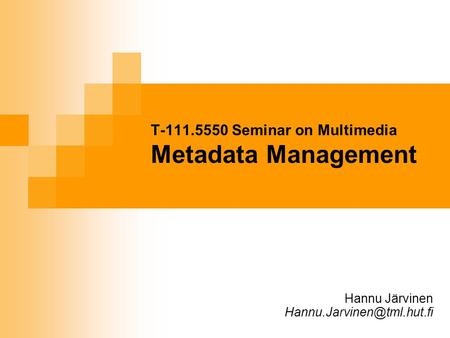 T-111.5550 Seminar on Multimedia Metadata Management Hannu Järvinen