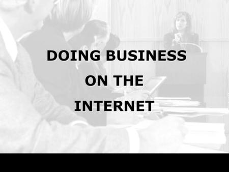 DOING BUSINESS DOING BUSINESS ON THE INTERNET. June 2, 2015 QUME 1852 Some Implications Removes the impact of geography Consumer has more power: Competitors.