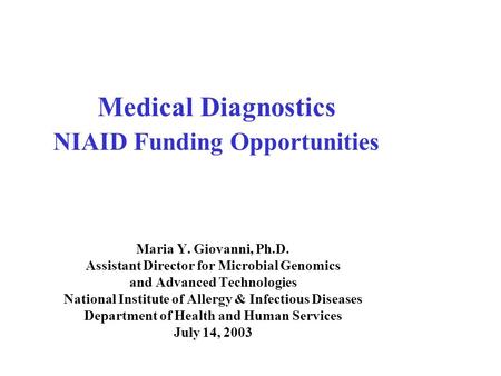 Medical Diagnostics NIAID Funding Opportunities Maria Y. Giovanni, Ph.D. Assistant Director for Microbial Genomics and Advanced Technologies National Institute.