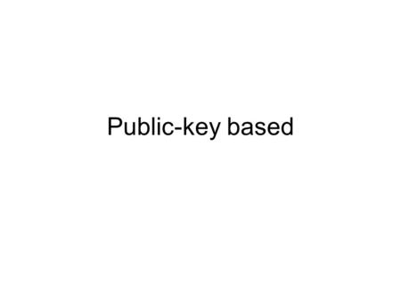 Public-key based. Public-key Techniques based Protocols –may use either weak or strong passwords –high computation complexity (Slow) –high deployment.