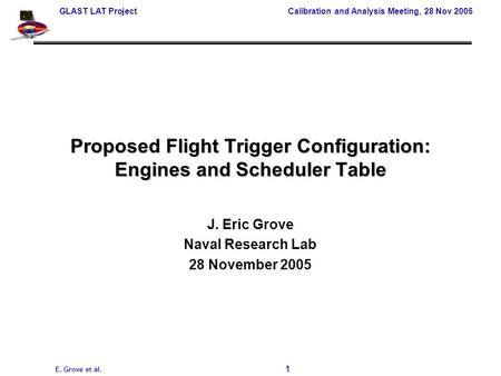 GLAST LAT Project Calibration and Analysis Meeting, 28 Nov 2005 E. Grove et al. 1 Proposed Flight Trigger Configuration: Engines and Scheduler Table J.