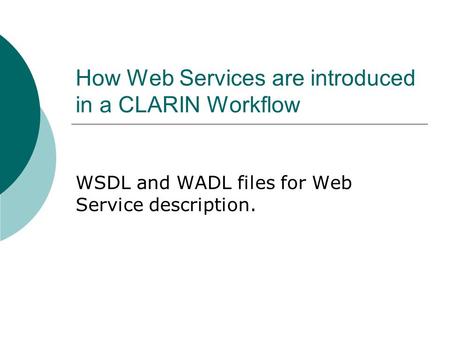 How Web Services are introduced in a CLARIN Workflow WSDL and WADL files for Web Service description.