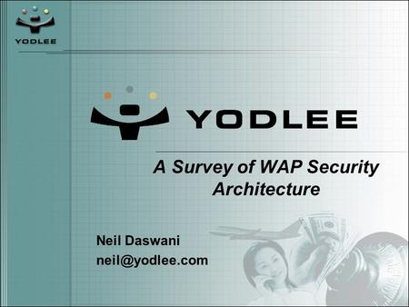 A Survey of WAP Security Architecture Neil Daswani