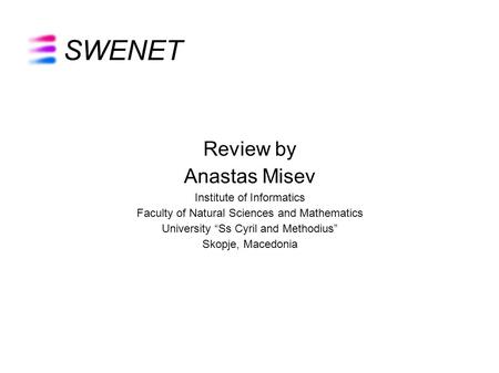 SWENET Review by Anastas Misev Institute of Informatics Faculty of Natural Sciences and Mathematics University “Ss Cyril and Methodius” Skopje, Macedonia.