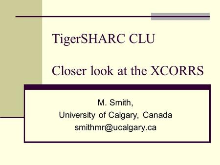TigerSHARC CLU Closer look at the XCORRS M. Smith, University of Calgary, Canada