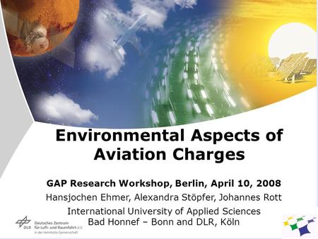 Environmental Aspects of Aviation Charges GAP Research Workshop, Berlin, April 10, 2008 Hansjochen Ehmer, Alexandra Stöpfer, Johannes Rott International.