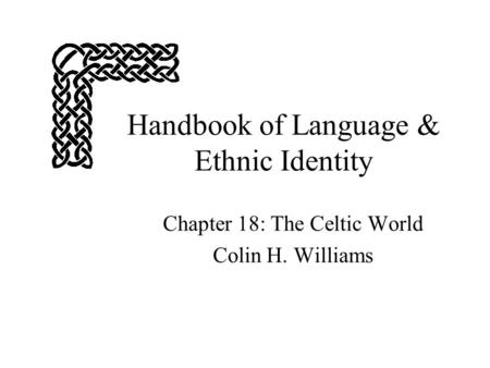 Handbook of Language & Ethnic Identity Chapter 18: The Celtic World Colin H. Williams.