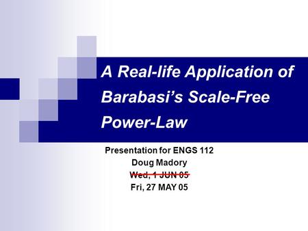 A Real-life Application of Barabasi’s Scale-Free Power-Law Presentation for ENGS 112 Doug Madory Wed, 1 JUN 05 Fri, 27 MAY 05.