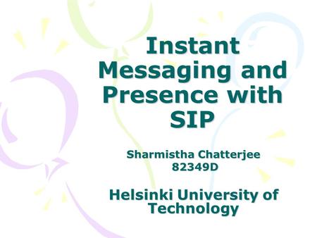 Sharmistha Chatterjee 82349D 82349D Helsinki University of Technology Instant Messaging and Presence with SIP.