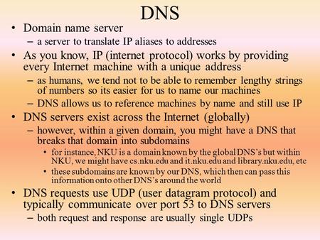 DNS Domain name server – a server to translate IP aliases to addresses As you know, IP (internet protocol) works by providing every Internet machine with.