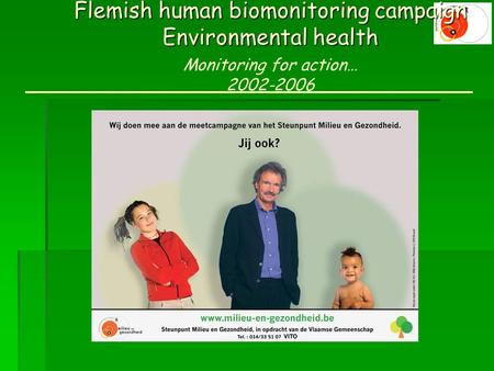 Flemish human biomonitoring campaign Environmental health Monitoring for action… 2002-2006.