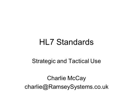 HL7 Standards Strategic and Tactical Use Charlie McCay