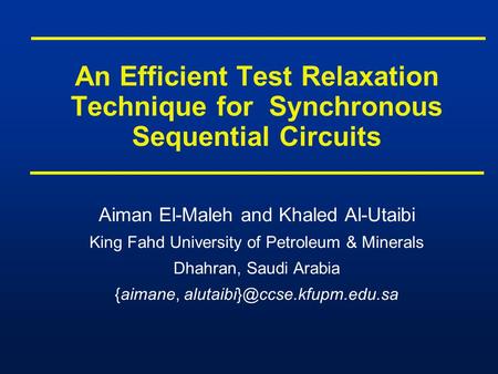 An Efficient Test Relaxation Technique for Synchronous Sequential Circuits Aiman El-Maleh and Khaled Al-Utaibi King Fahd University of Petroleum & Minerals.