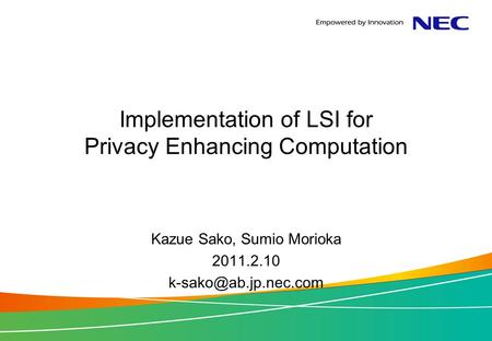 Implementation of LSI for Privacy Enhancing Computation Kazue Sako, Sumio Morioka 2011.2.10