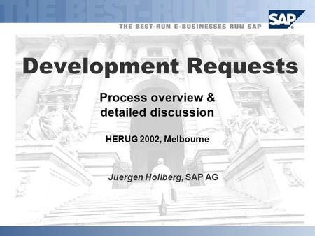 Process overview & detailed discussion HERUG 2002, Melbourne Development Requests Juergen Hollberg, SAP AG.