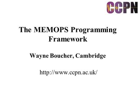 The MEMOPS Programming Framework Wayne Boucher, Cambridge