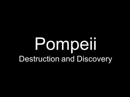 Pompeii Destruction and Discovery. On August 24, 79 A.D. A Volcano Erupted.. On May 18, 1980 A.D.