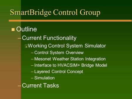 SmartBridge Control Group n Outline –Current Functionality < Working Control System Simulator –Control System Overview –Mesonet Weather Station Integration.