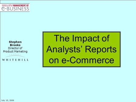 Stephen Brooks Director of Product Marketing July 15, 2006 The Impact of Analysts’ Reports on e-Commerce.