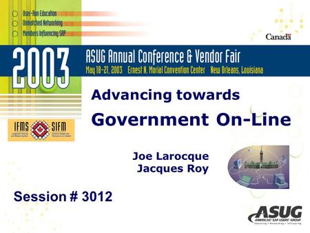Advancing towards Government On-Line Joe Larocque Jacques Roy Session # 3012.
