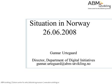 Situation in Norway 26.06.2008 Gunnar Urtegaard Director, Department of Digital Initiatives