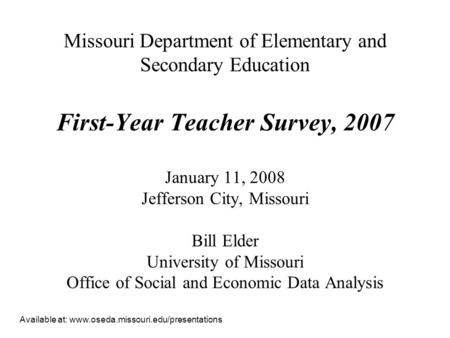 Missouri Department of Elementary and Secondary Education First-Year Teacher Survey, 2007 January 11, 2008 Jefferson City, Missouri Bill Elder University.