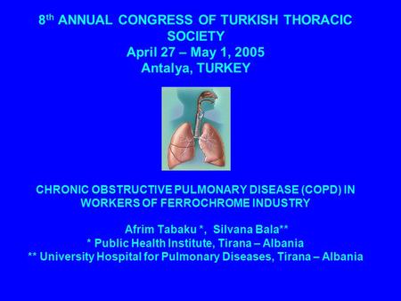 8 th ANNUAL CONGRESS OF TURKISH THORACIC SOCIETY April 27 – May 1, 2005 Antalya, TURKEY CHRONIC OBSTRUCTIVE PULMONARY DISEASE (COPD) IN WORKERS OF FERROCHROME.
