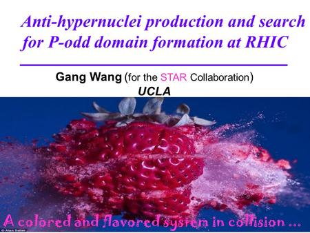 Anti-hypernuclei production and search for P-odd domain formation at RHIC Gang Wang ( for the STAR Collaboration ) UCLA A colored and flavored system in.