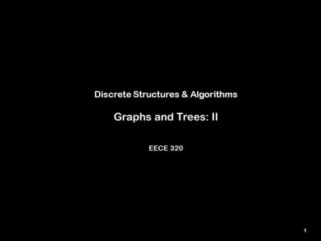 1 Discrete Structures & Algorithms Graphs and Trees: II EECE 320.
