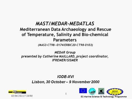 EC-Marine Science & Technology Programme 03/06/201527/10/98 1 IODE-XVI Lisbon, 30 October – 9 November 2000 MAST/MEDAR-MEDATLAS Mediterranean Data Archaeology.