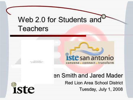 Web 2.0 for Students and Teachers Ben Smith and Jared Mader Red Lion Area School District Tuesday, July 1, 2008.