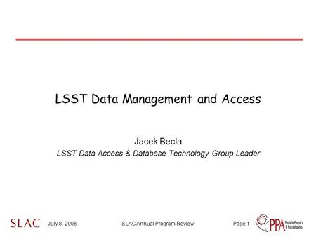 July 8, 2008SLAC Annual Program ReviewPage 1 LSST Data Management and Access Jacek Becla LSST Data Access & Database Technology Group Leader.